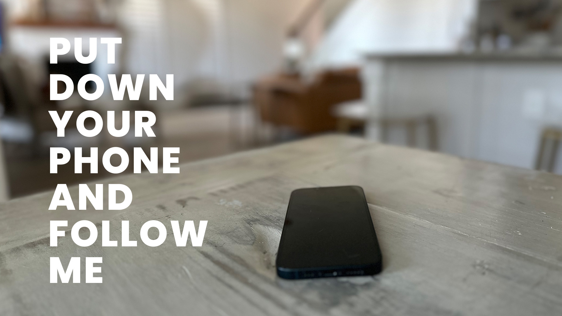 Put Down Your Phone and Follow Me